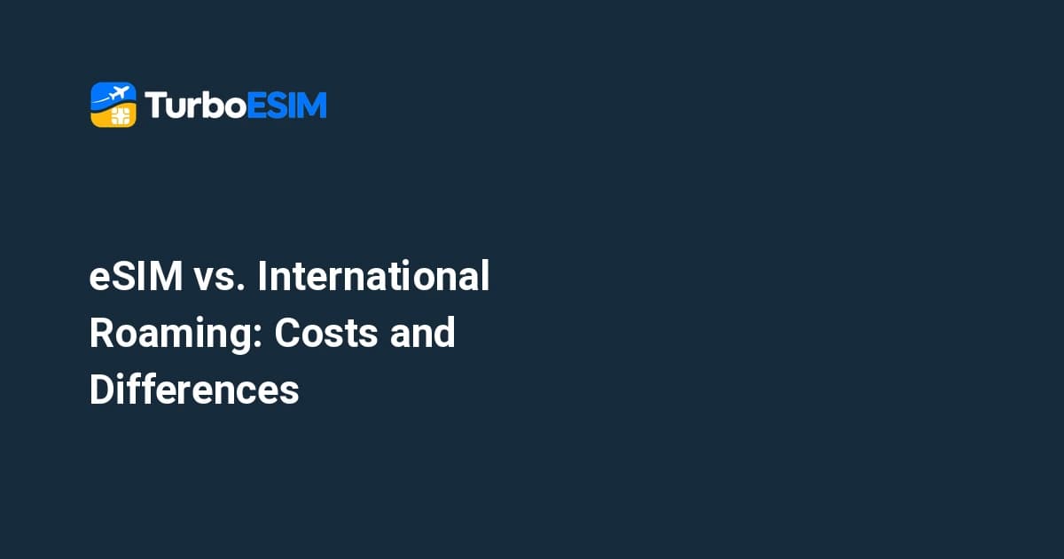 eSIM vs. International Roaming: Costs and Differences